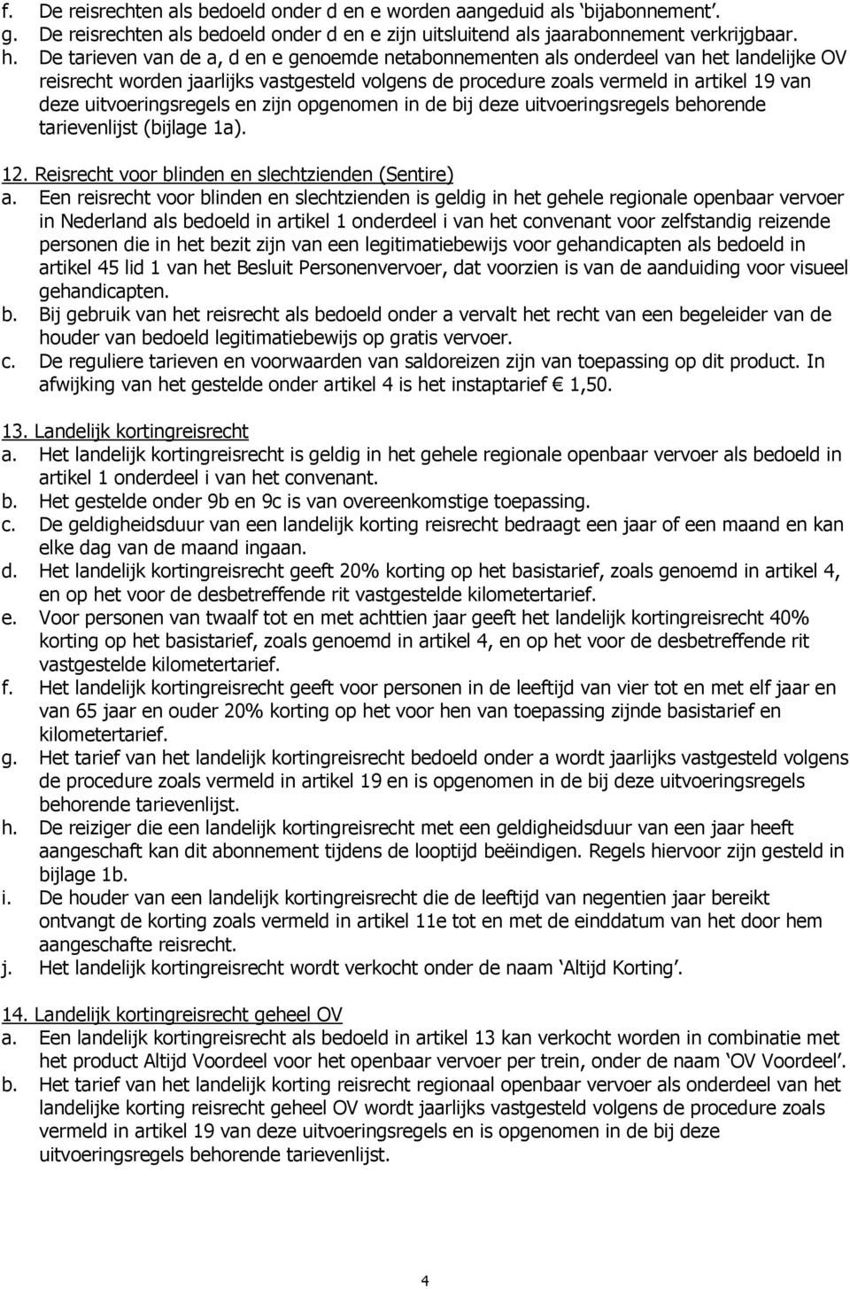 uitvoeringsregels en zijn opgenomen in de bij deze uitvoeringsregels behorende tarievenlijst (bijlage 1a). 12. Reisrecht voor blinden en slechtzienden (Sentire) a.