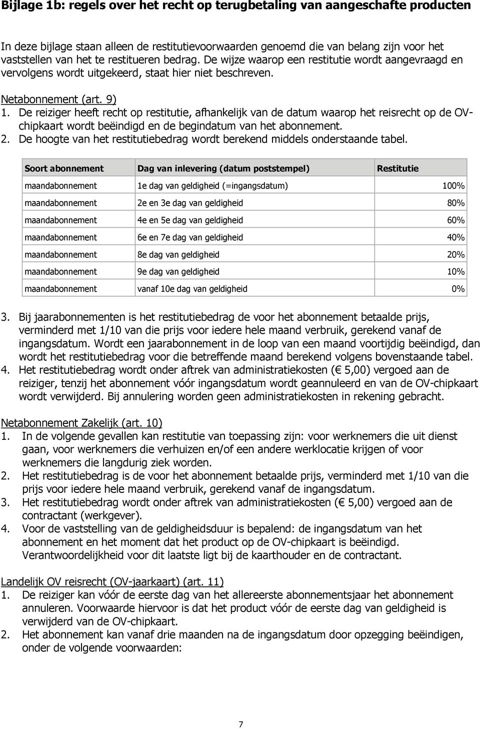 De reiziger heeft recht op restitutie, afhankelijk van de datum waarop het reisrecht op de OVchipkaart wordt beëindigd en de begindatum van het abonnement. 2.