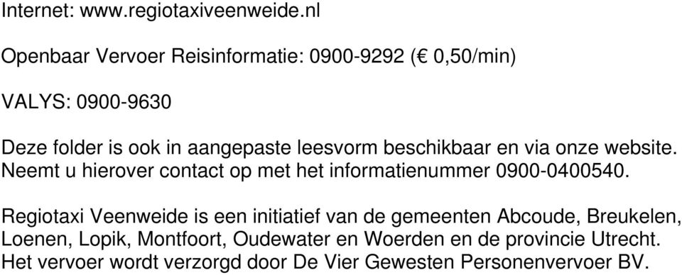 beschikbaar en via onze website. Neemt u hierover contact op met het informatienummer 0900-0400540.