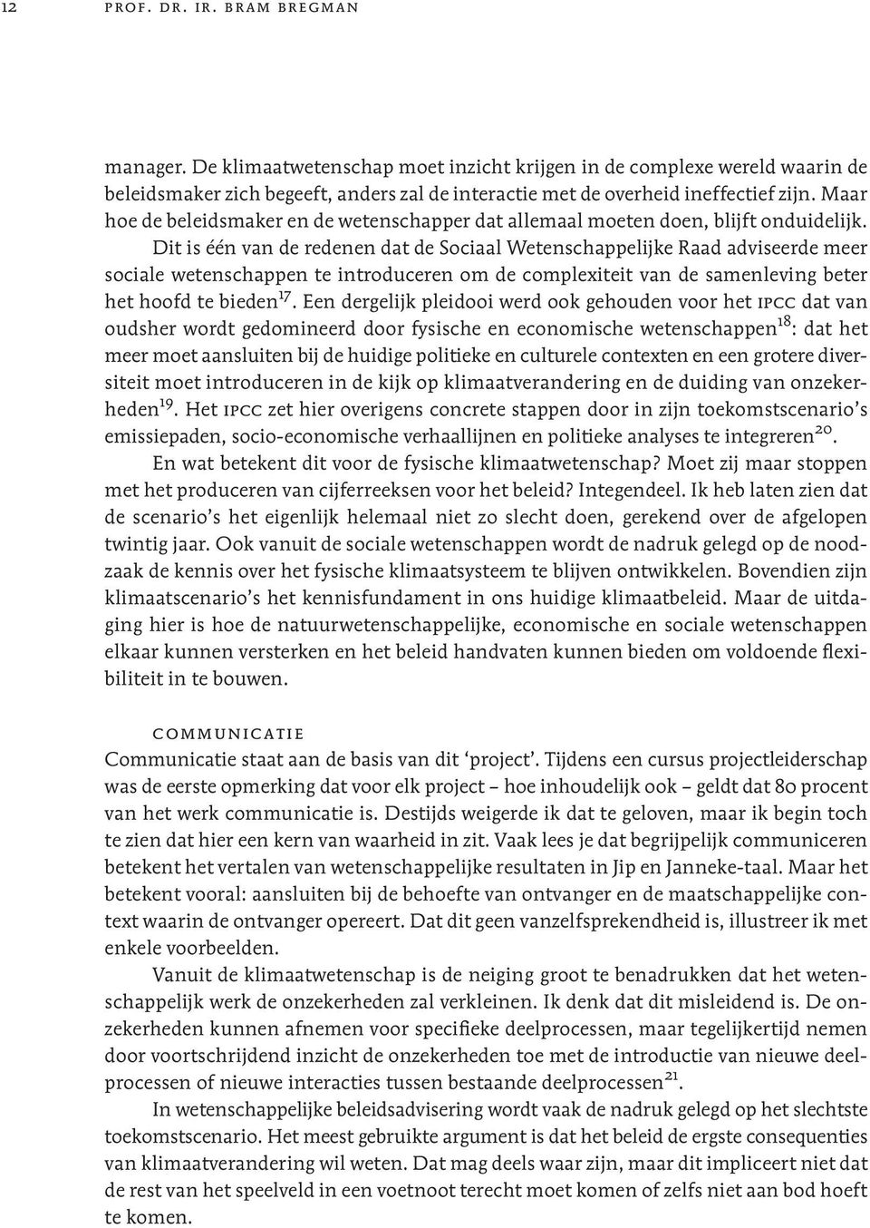 Dit is één van de redenen dat de Sociaal Wetenschappelijke Raad adviseerde meer sociale wetenschappen te introduceren om de complexiteit van de samenleving beter het hoofd te bieden 17.