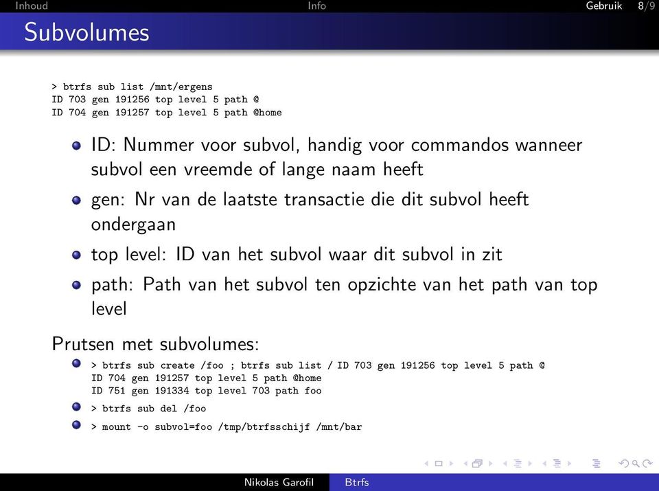 dit subvol in zit path: Path van het subvol ten opzichte van het path van top level Prutsen met subvolumes: > btrfs sub create /foo ; btrfs sub list / ID 703 gen