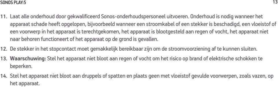 apparaat is blootgesteld aan regen of vocht, het apparaat niet naar behoren functioneert of het apparaat op de grond is gevallen. 12.