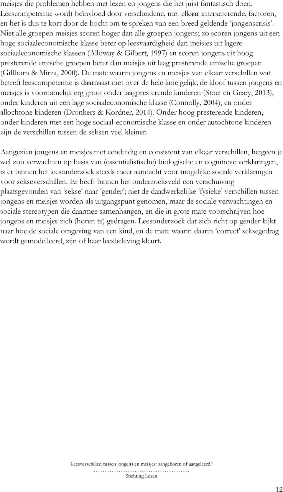 Niet alle groepen meisjes scoren hoger dan alle groepen jongens; zo scoren jongens uit een hoge sociaaleconomische klasse beter op leesvaardigheid dan meisjes uit lagere sociaaleconomische klassen