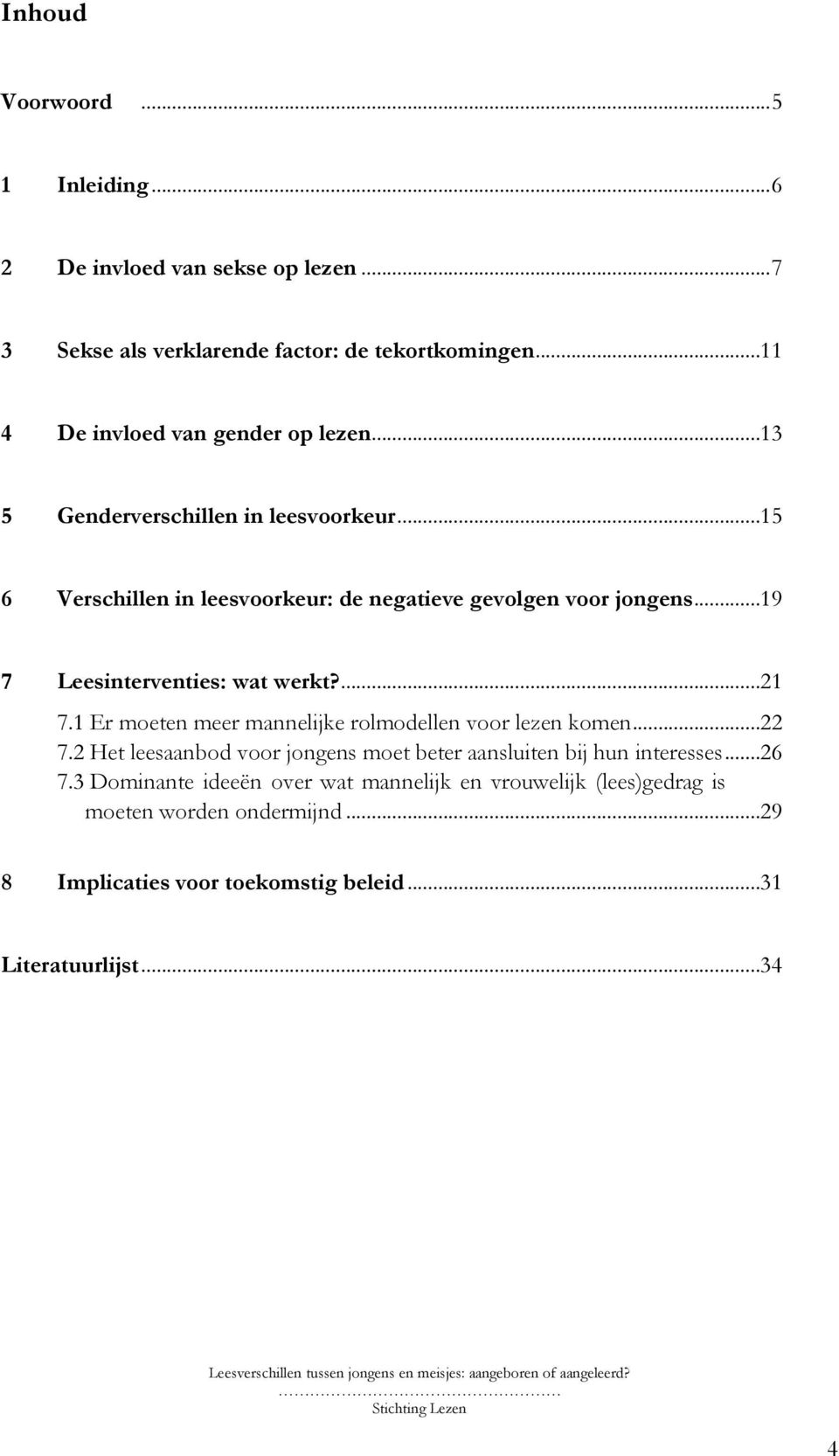 ..19 7 Leesinterventies: wat werkt?...21 7.1 Er moeten meer mannelijke rolmodellen voor lezen komen...22 7.