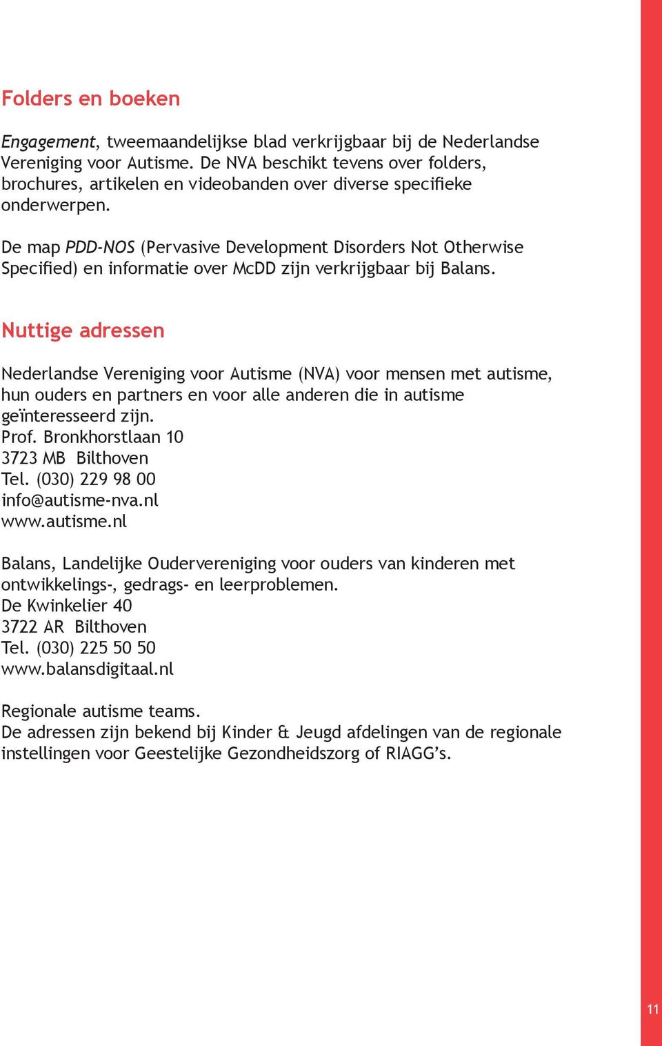 De map PDD-NOS (Pervasive Development Disorders Not Otherwise Specified) en informatie over McDD zijn verkrijgbaar bij Balans.