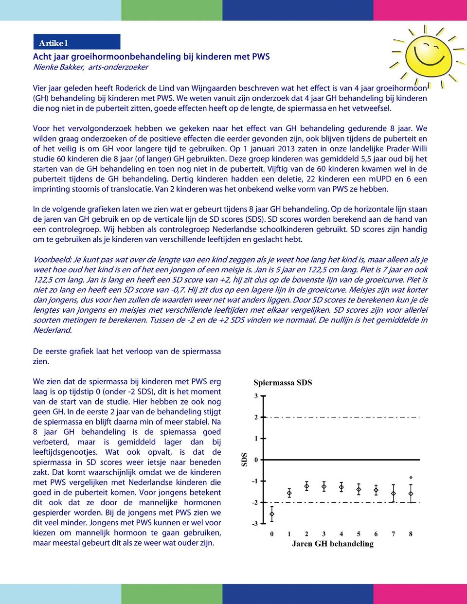 We weten vanuit zijn onderzoek dat 4 jaar GH behandeling bij kinderen die nog niet in de puberteit zitten, goede effecten heeft op de lengte, de spiermassa en het vetweefsel.