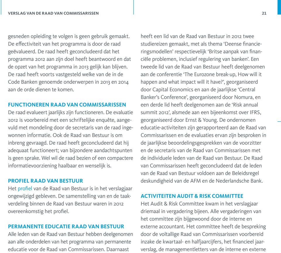 De raad heeft voorts vastgesteld welke van de in de Code Banken genoemde onderwerpen in 2013 en 2014 aan de orde dienen te komen.