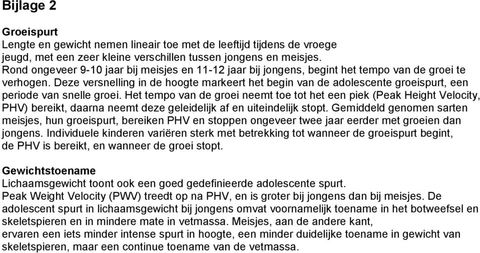 Deze versnelling in de hoogte markeert het begin van de adolescente groeispurt, een periode van snelle groei.