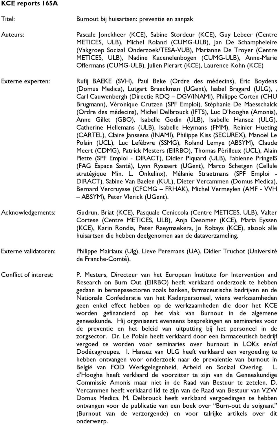 (CUMG-ULB), Anne-Marie Offermans (CUMG-ULB), Julien Pierart (KCE), Laurence Kohn (KCE) Rufij BAEKE (SVH), Paul Beke (Ordre des médecins), Eric Boydens (Domus Medica), Lutgart Braeckman (UGent),