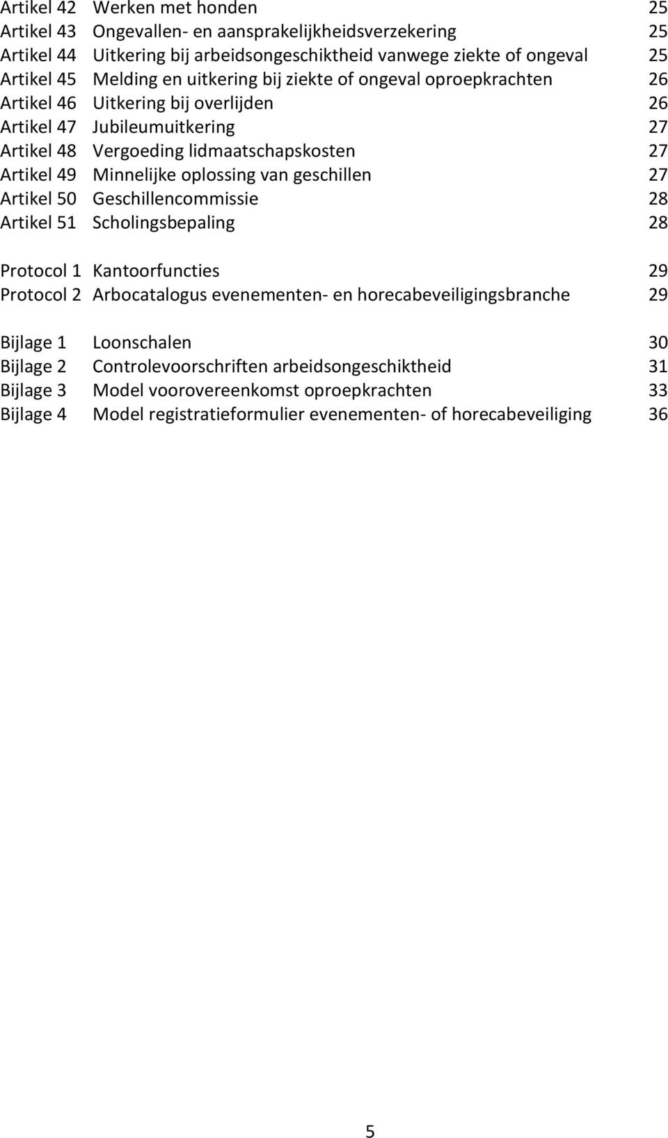 oplossing van geschillen 27 Artikel 50 Geschillencommissie 28 Artikel 51 Scholingsbepaling 28 Protocol 1 Kantoorfuncties 29 Protocol 2 Arbocatalogus evenementen- en horecabeveiligingsbranche 29