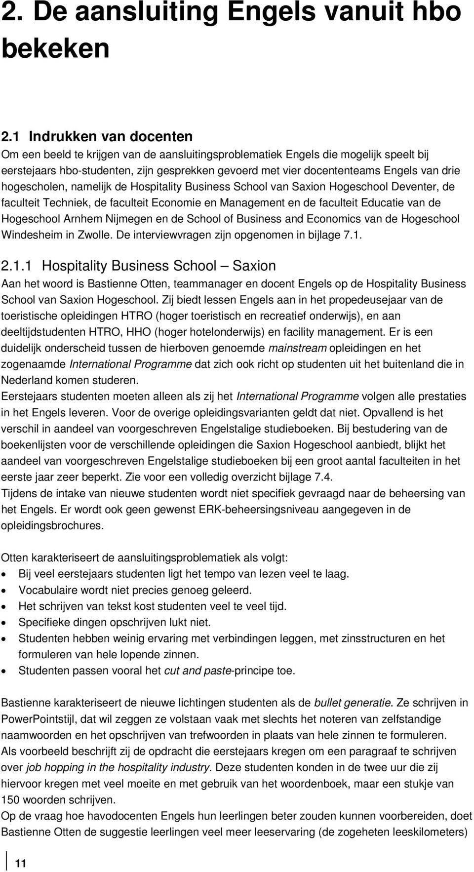 drie hogescholen, namelijk de Hospitality Business School van Saxion Hogeschool Deventer, de faculteit Techniek, de faculteit Economie en Management en de faculteit Educatie van de Hogeschool Arnhem