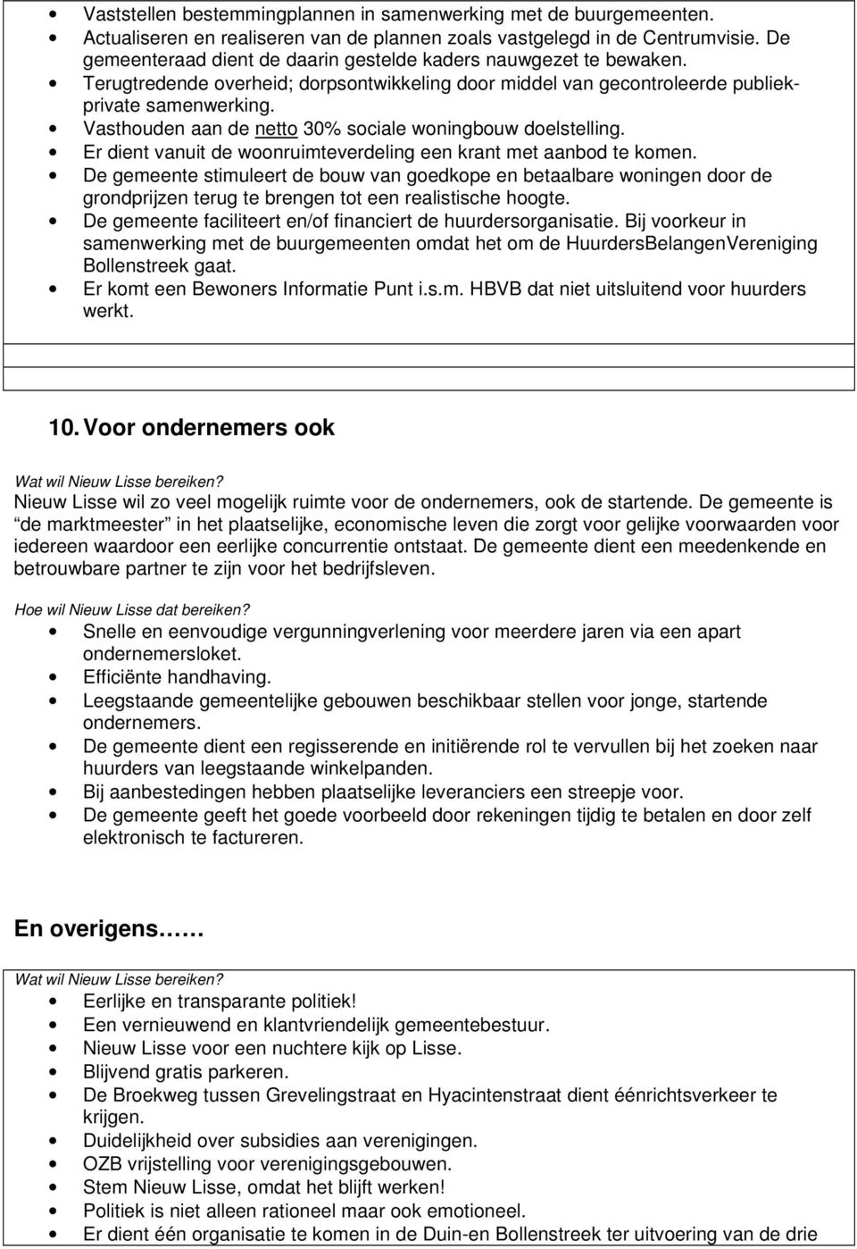 Vasthouden aan de netto 30% sociale woningbouw doelstelling. Er dient vanuit de woonruimteverdeling een krant met aanbod te komen.