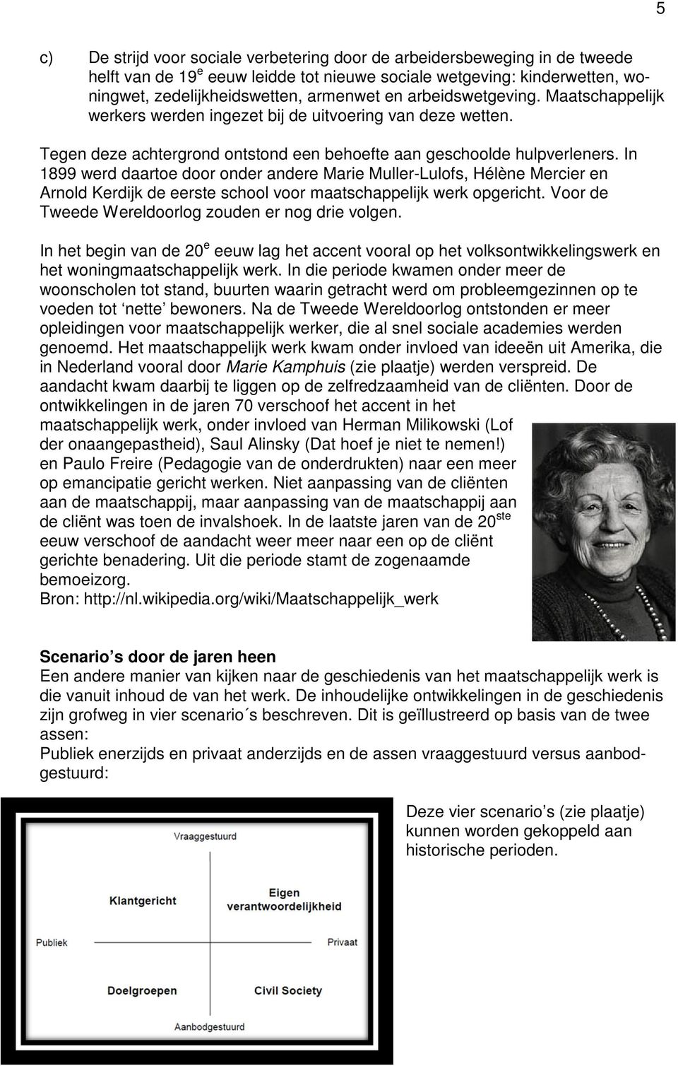 In 1899 werd daartoe door onder andere Marie Muller-Lulofs, Hélène Mercier en Arnold Kerdijk de eerste school voor maatschappelijk werk opgericht.