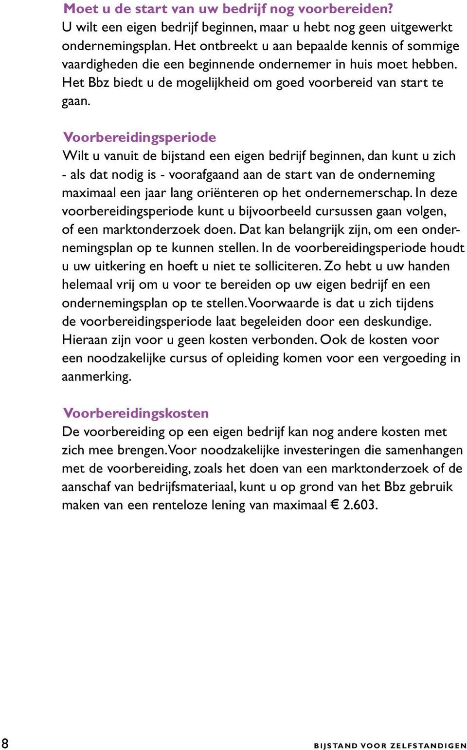 Voorbereidingsperiode Wilt u vanuit de bijstand een eigen bedrijf beginnen, dan kunt u zich - als dat nodig is - voorafgaand aan de start van de onderneming maximaal een jaar lang oriënteren op het