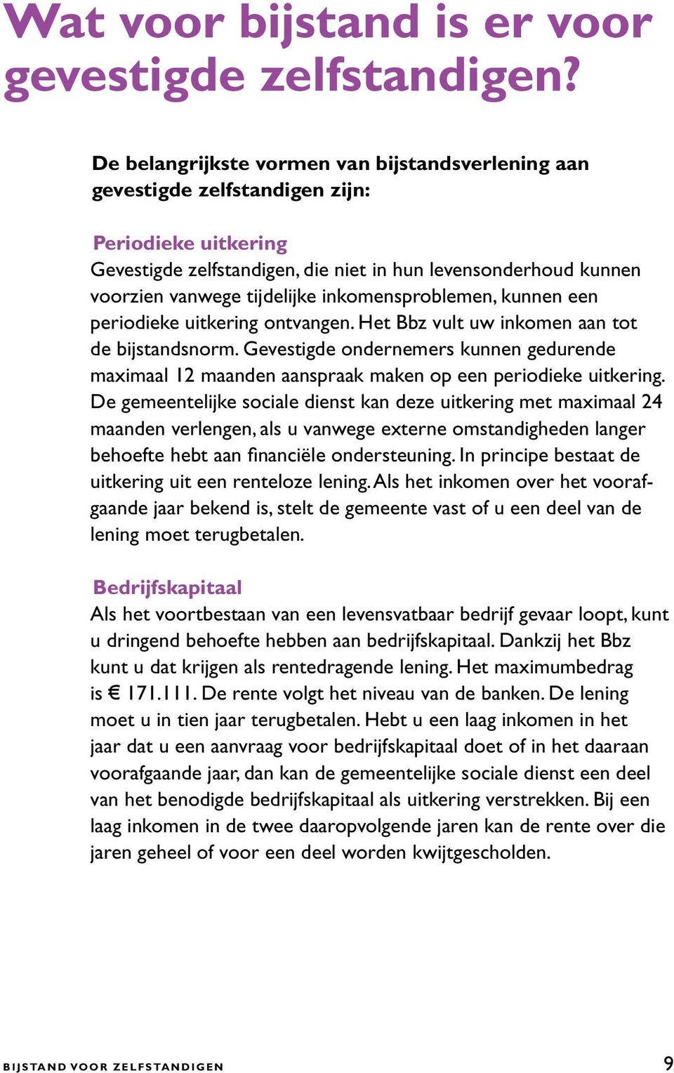 inkomensproblemen, kunnen een periodieke uitkering ontvangen. Het Bbz vult uw inkomen aan tot de bijstandsnorm.