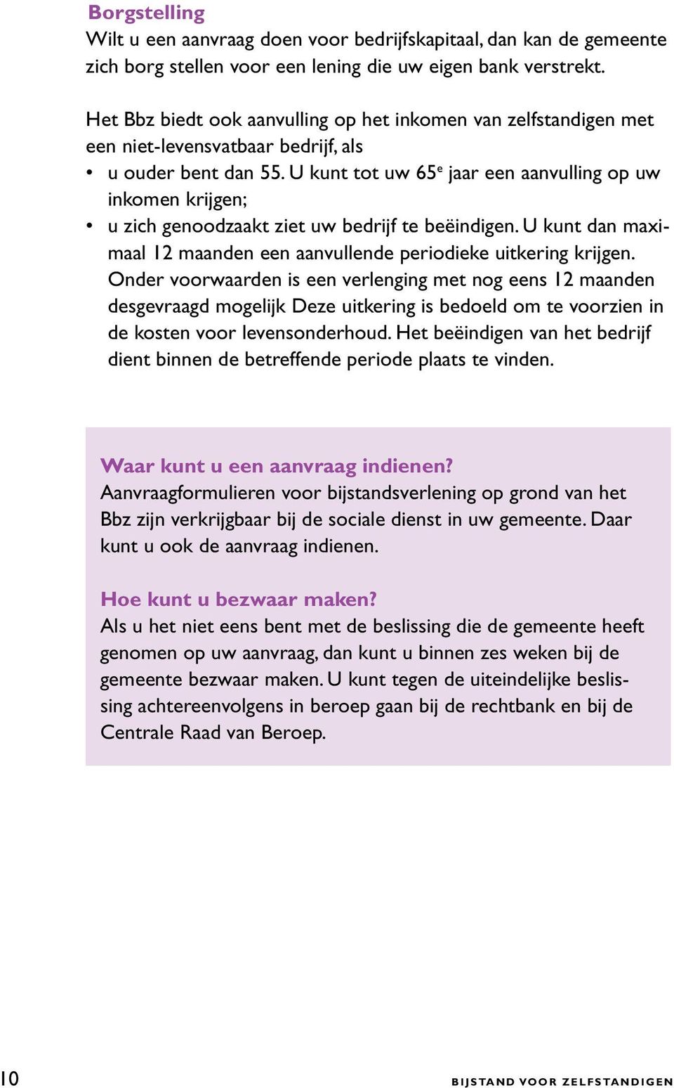 U kunt tot uw 65 e jaar een aanvulling op uw inkomen krijgen; u zich genoodzaakt ziet uw bedrijf te beëindigen. U kunt dan maximaal 12 maanden een aanvullende periodieke uitkering krijgen.