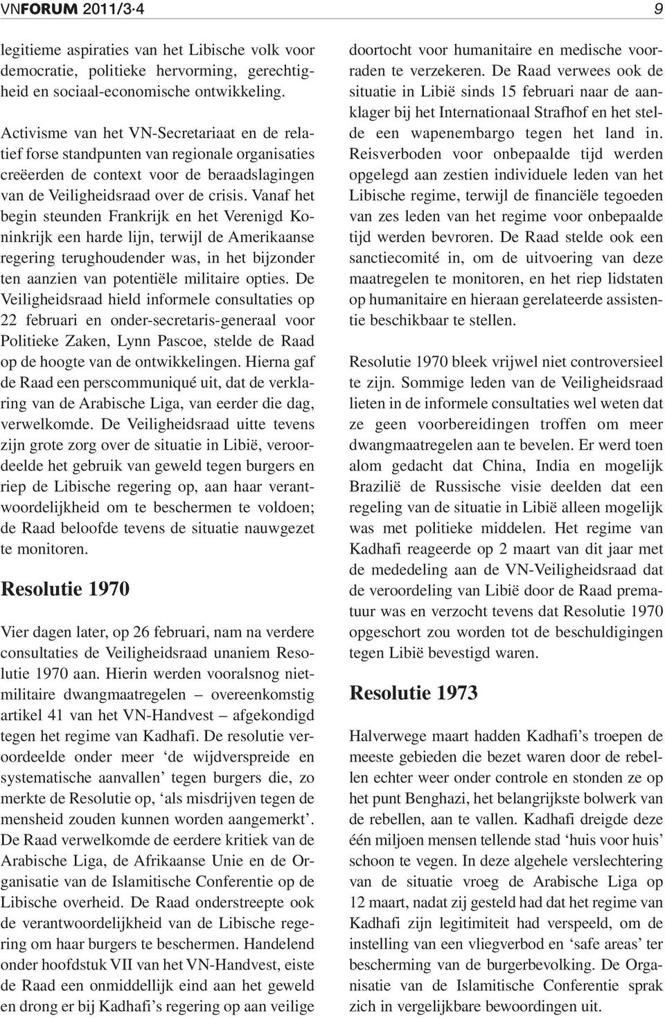 Vanaf het begin steunden Frankrijk en het Verenigd Ko - nink rijk een harde lijn, terwijl de Amerikaanse regering terughoudender was, in het bijzonder ten aanzien van potentiële militaire opties.