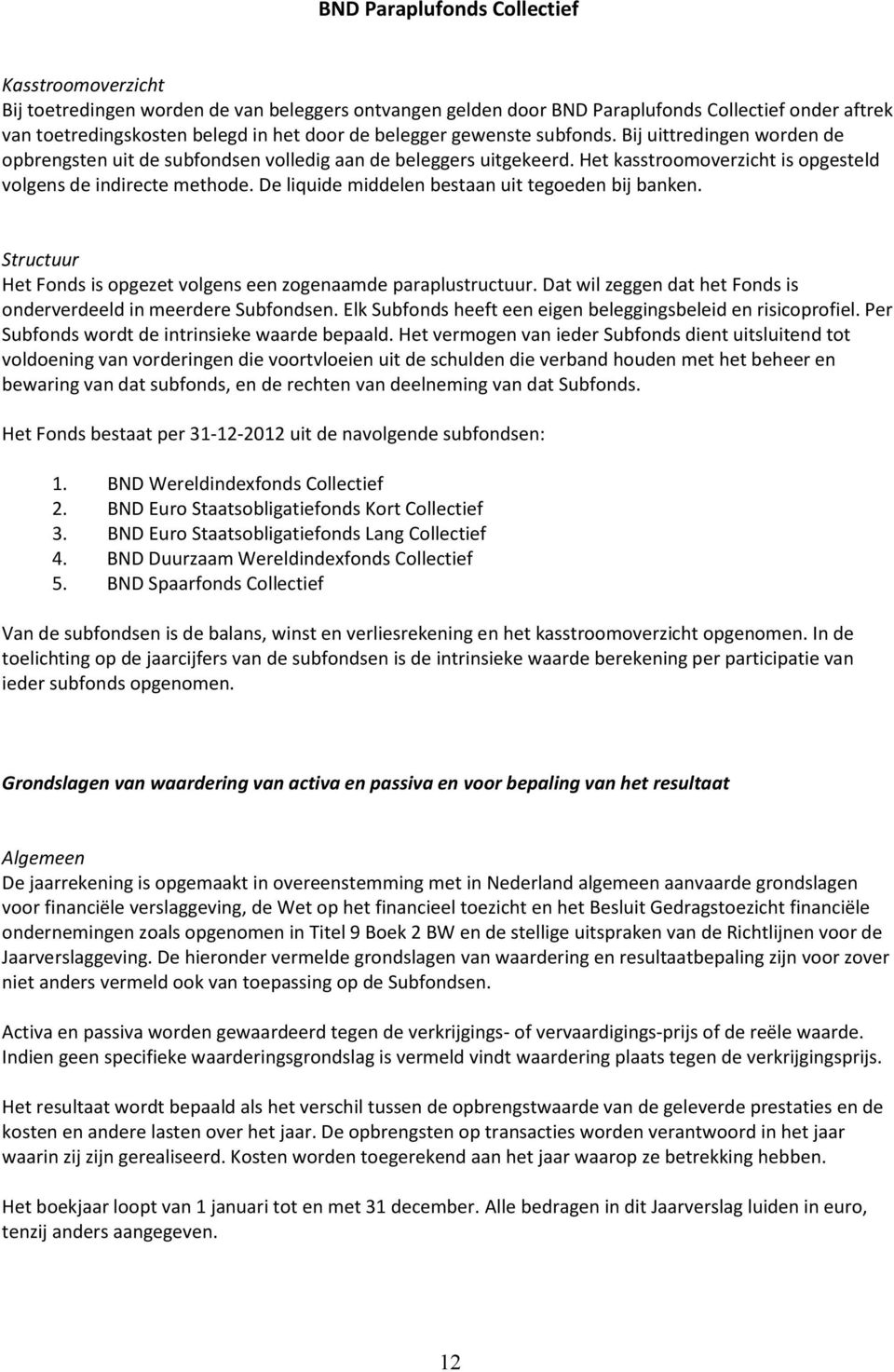 De liquide middelen bestaan uit tegoeden bij banken. Structuur Het Fonds is opgezet volgens een zogenaamde paraplustructuur. Dat wil zeggen dat het Fonds is onderverdeeld in meerdere Subfondsen.