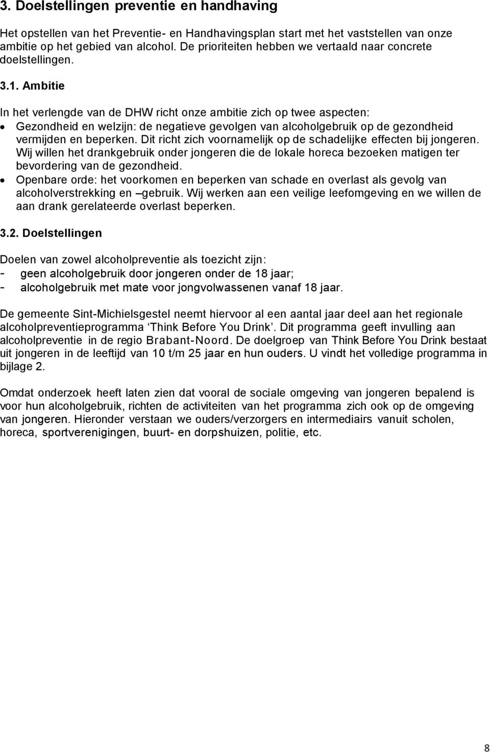 Ambitie In het verlengde van de DHW richt onze ambitie zich op twee aspecten: Gezondheid en welzijn: de negatieve gevolgen van alcoholgebruik op de gezondheid vermijden en beperken.