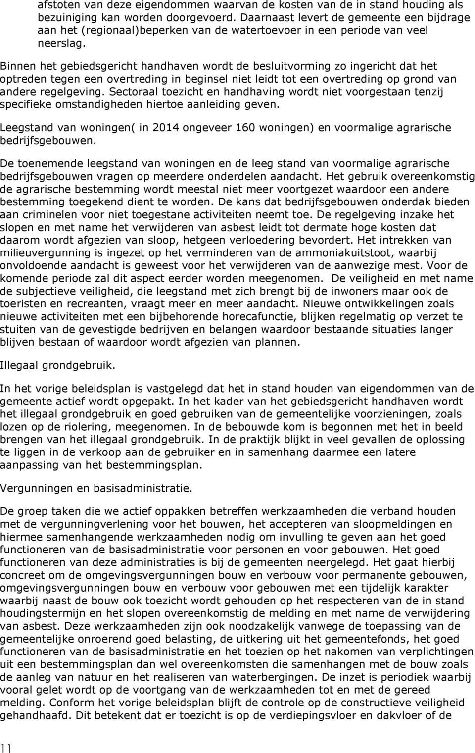 Binnen het gebiedsgericht handhaven wordt de besluitvorming zo ingericht dat het optreden tegen een overtreding in beginsel niet leidt tot een overtreding op grond van andere regelgeving.