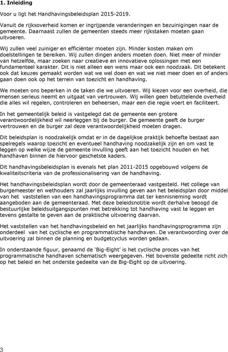 Wij zullen dingen anders moeten doen. Niet meer of minder van hetzelfde, maar zoeken naar creatieve en innovatieve oplossingen met een fundamenteel karakter.