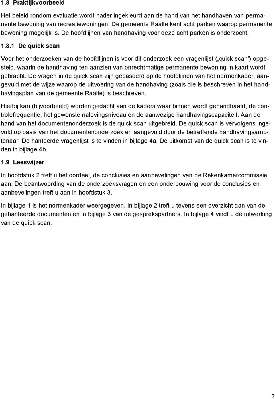 1 De quick scan Voor het onderzoeken van de hoofdlijnen is voor dit onderzoek een vragenlijst ( quick scan ) opgesteld, waarin de handhaving ten aanzien van onrechtmatige permanente bewoning in kaart