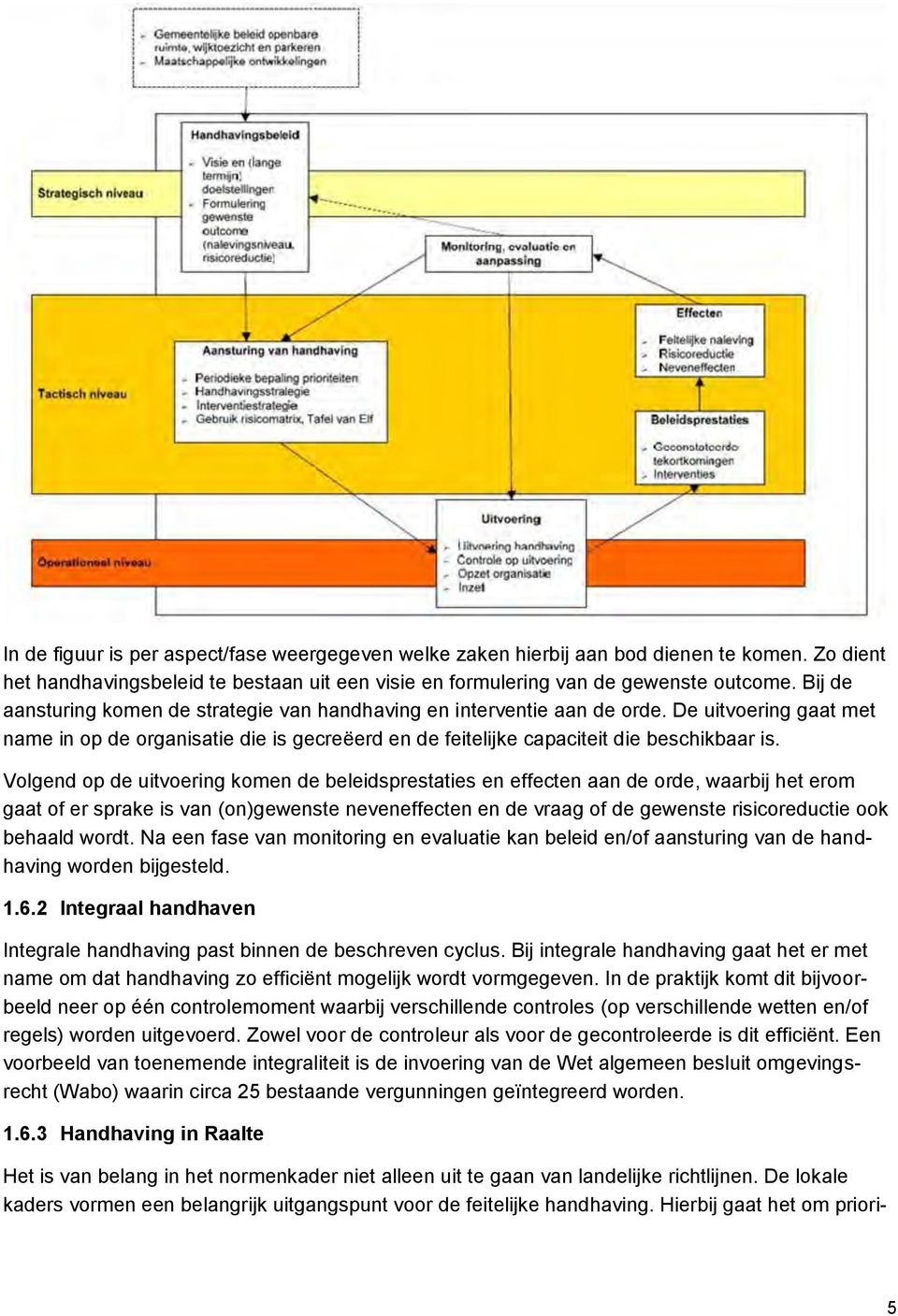 Volgend op de uitvoering komen de beleidsprestaties en effecten aan de orde, waarbij het erom gaat of er sprake is van (on)gewenste neveneffecten en de vraag of de gewenste risicoreductie ook behaald