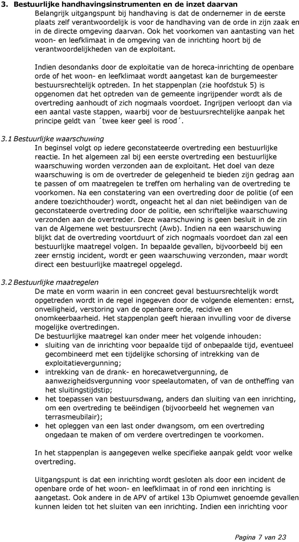 Indien desondanks door de exploitatie van de horeca-inrichting de openbare orde of het woon- en leefklimaat wordt aangetast kan de burgemeester bestuursrechtelijk optreden.