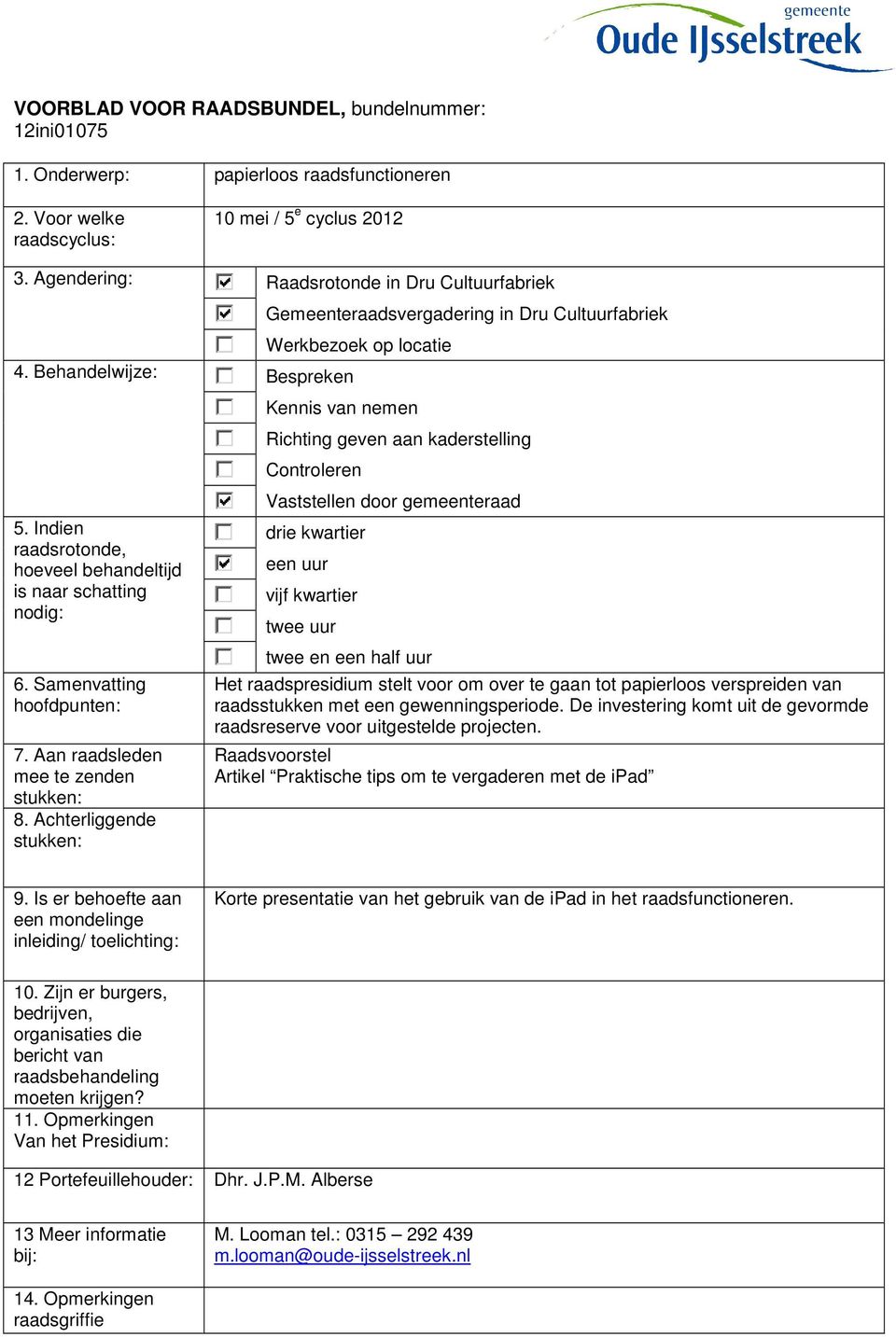 Achterliggende stukken: 10 mei / 5 e cyclus 2012 Raadsrotonde in Dru Cultuurfabriek Gemeenteraadsvergadering in Dru Cultuurfabriek Werkbezoek op locatie Bespreken Kennis van nemen Richting geven aan