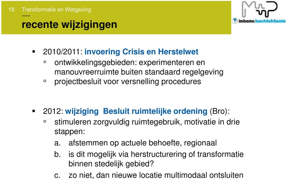 ordening (Bro): stimuleren zorgvuldig ruimtegebruik, motivatie in drie stappen: a. afstemmen op actuele behoefte, regionaal b.