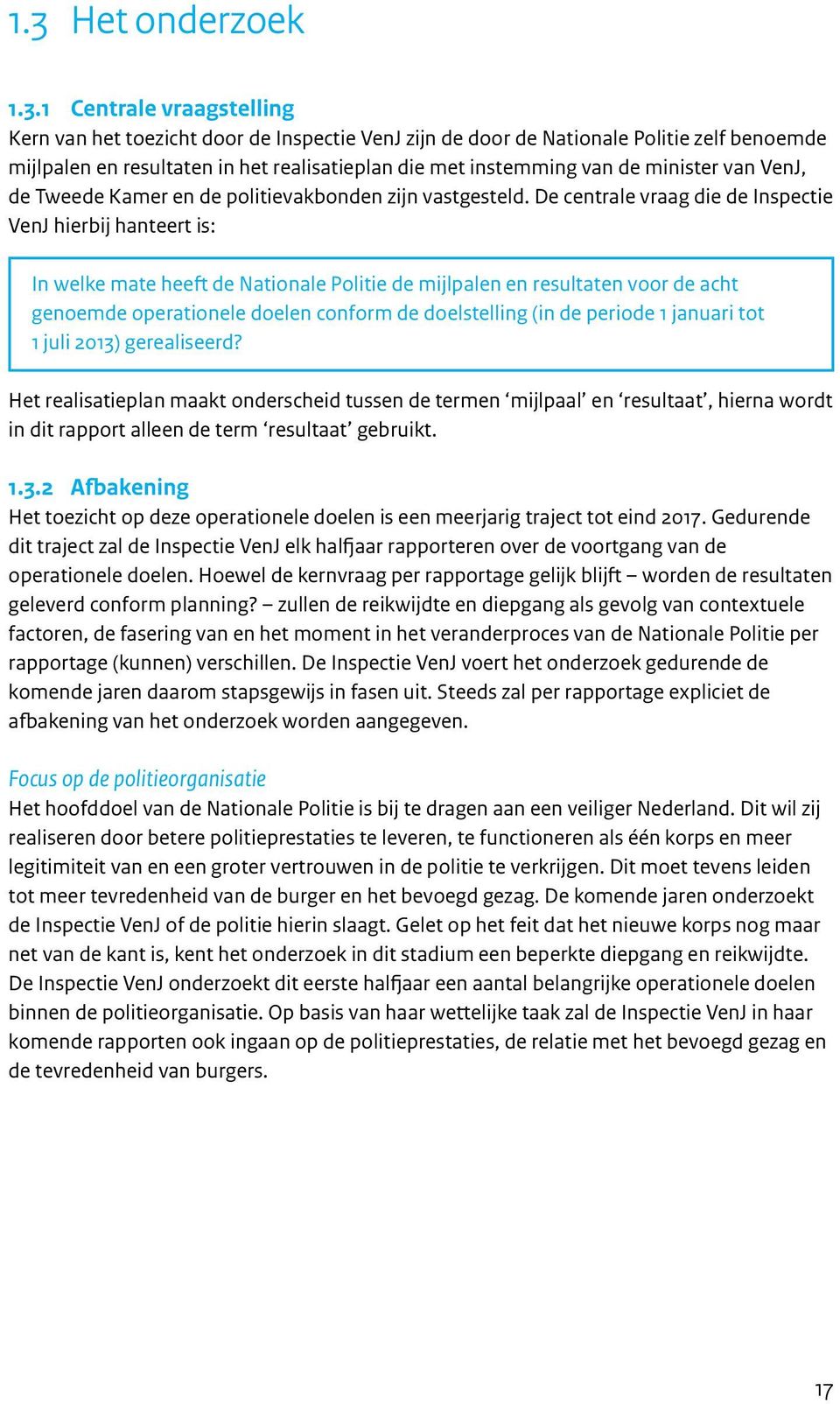 De centrale vraag die de Inspectie VenJ hierbij hanteert is: In welke mate heeft de Nationale Politie de mijlpalen en resultaten voor de acht genoemde operationele doelen conform de doelstelling (in