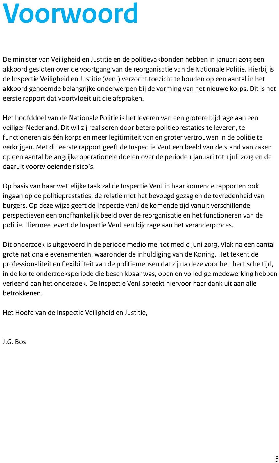 Dit is het eerste rapport dat voortvloeit uit die afspraken. Het hoofddoel van de Nationale Politie is het leveren van een grotere bijdrage aan een veiliger Nederland.