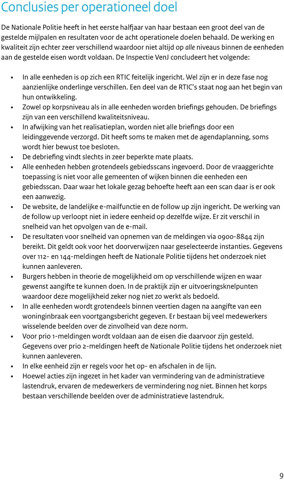 De Inspectie VenJ concludeert het volgende: In alle eenheden is op zich een RTIC feitelijk ingericht. Wel zijn er in deze fase nog aanzienlijke onderlinge verschillen.