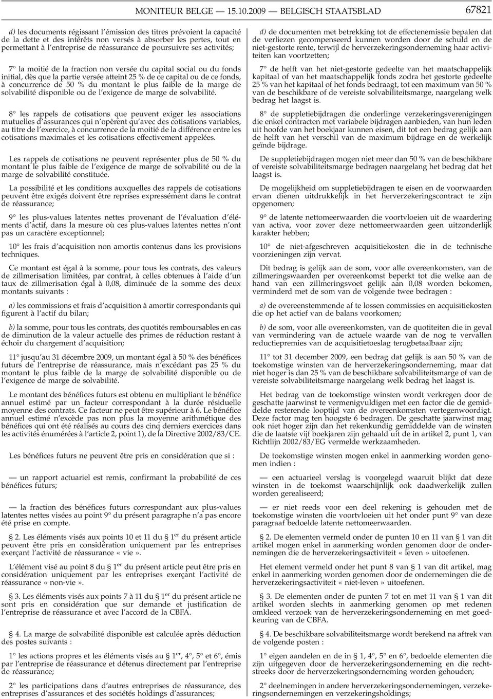 de réassurance de poursuivre ses activités; 7 la moitié de la fraction non versée du capital social ou du fonds initial, dès que la partie versée atteint 25 % de ce capital ou de ce fonds, à