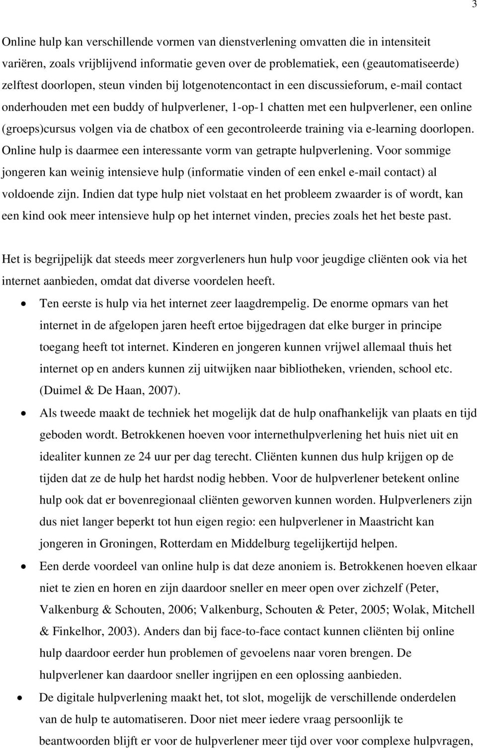 chatbox of een gecontroleerde training via e-learning doorlopen. Online hulp is daarmee een interessante vorm van getrapte hulpverlening.