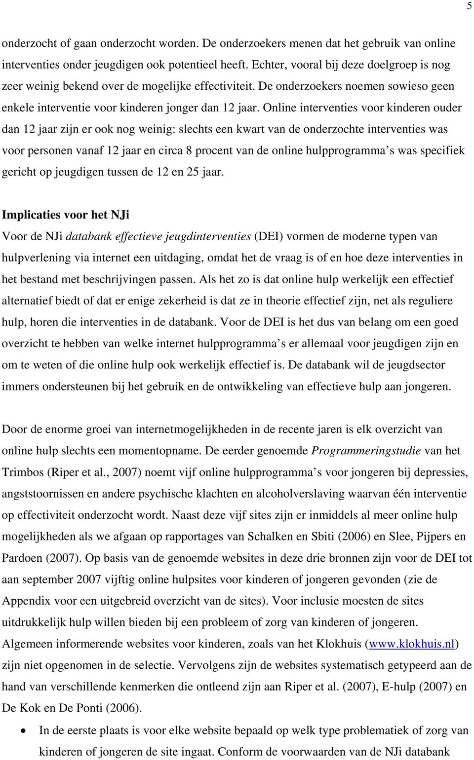 Online interventies voor kinderen ouder dan 12 jaar zijn er ook nog weinig: slechts een kwart van de onderzochte interventies was voor personen vanaf 12 jaar en circa 8 procent van de online