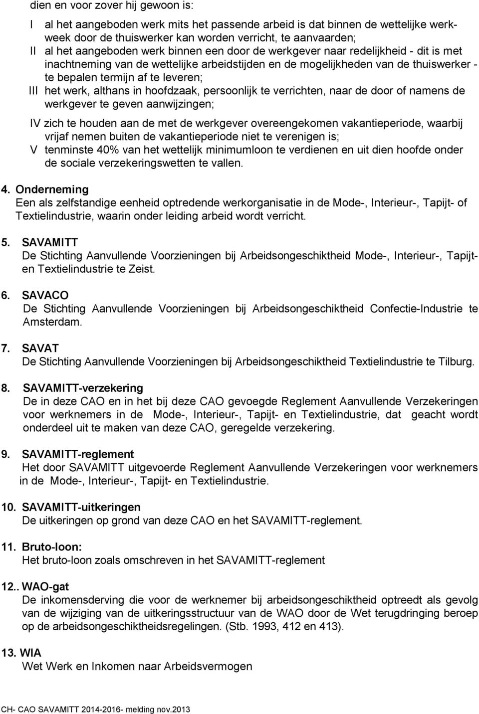 althans in hoofdzaak, persoonlijk te verrichten, naar de door of namens de werkgever te geven aanwijzingen; IV zich te houden aan de met de werkgever overeengekomen vakantieperiode, waarbij vrijaf