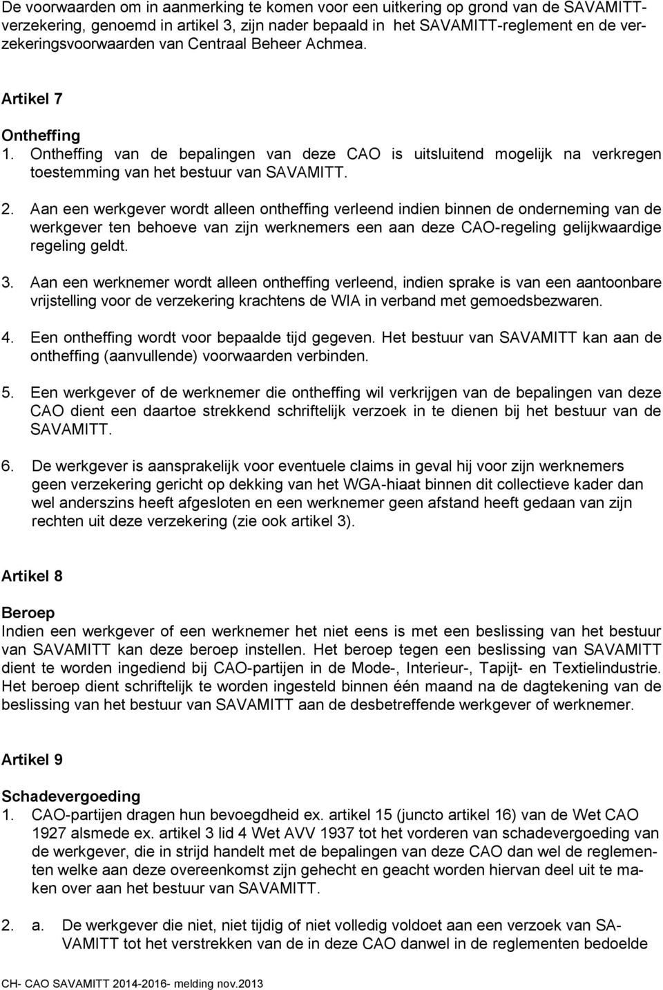 Aan een werkgever wordt alleen ontheffing verleend indien binnen de onderneming van de werkgever ten behoeve van zijn werknemers een aan deze CAO-regeling gelijkwaardige regeling geldt. 3.