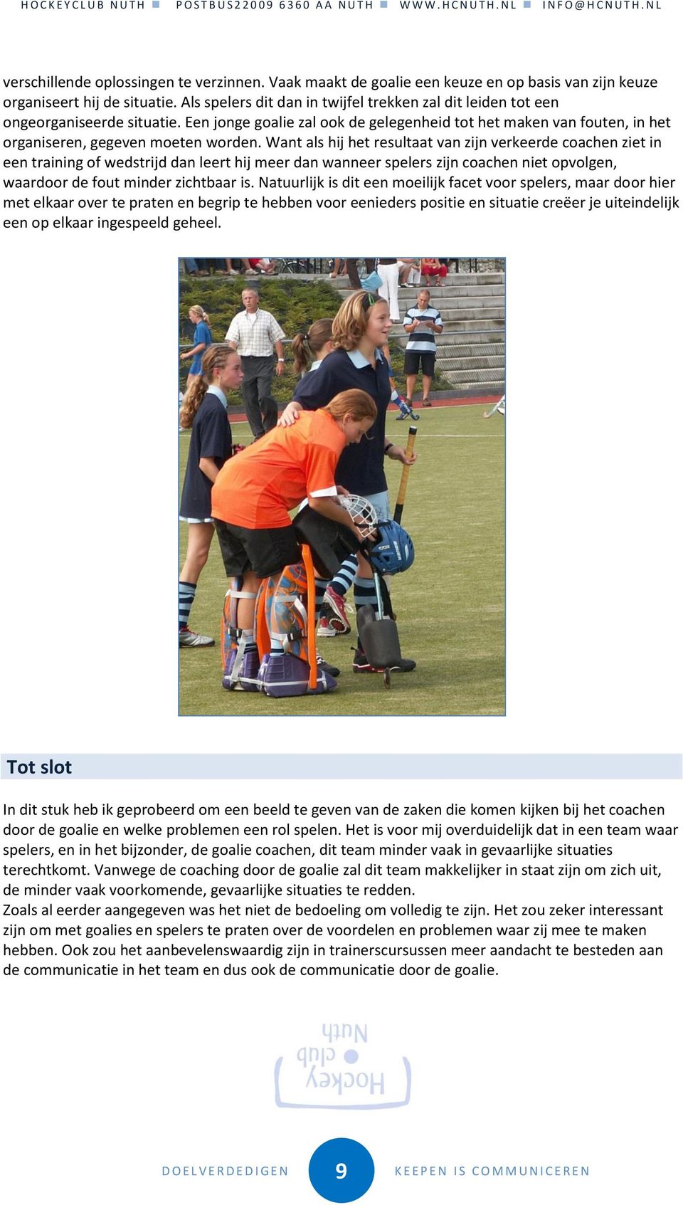 Want als hij het resultaat van zijn verkeerde coachen ziet in een training of wedstrijd dan leert hij meer dan wanneer spelers zijn coachen niet opvolgen, waardoor de fout minder zichtbaar is.