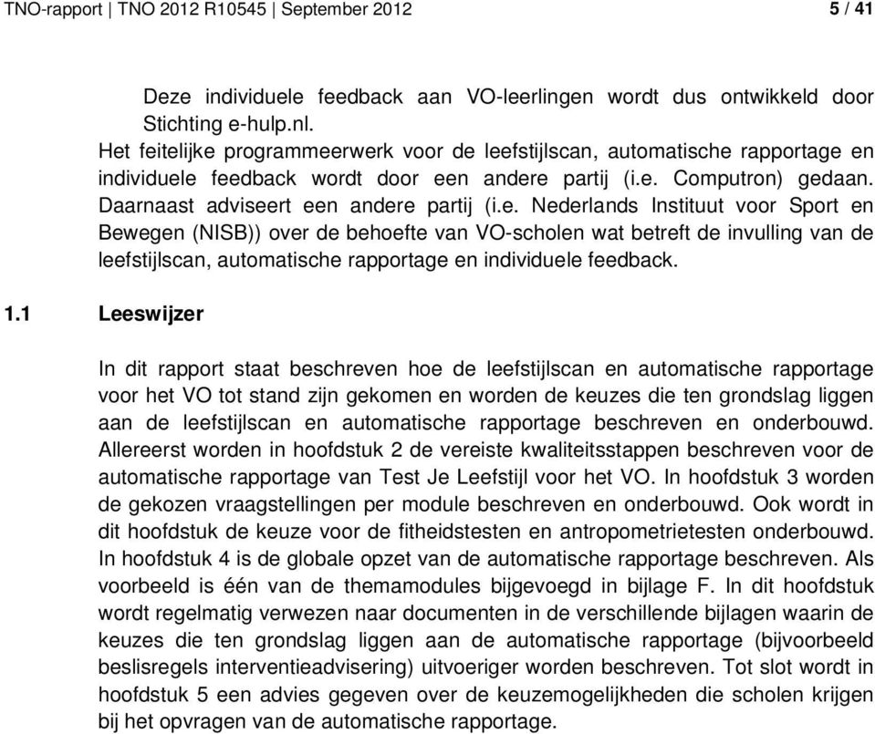 1.1 Leeswijzer In dit rapport staat beschreven hoe de leefstijlscan en automatische rapportage voor het VO tot stand zijn gekomen en worden de keuzes die ten grondslag liggen aan de leefstijlscan en