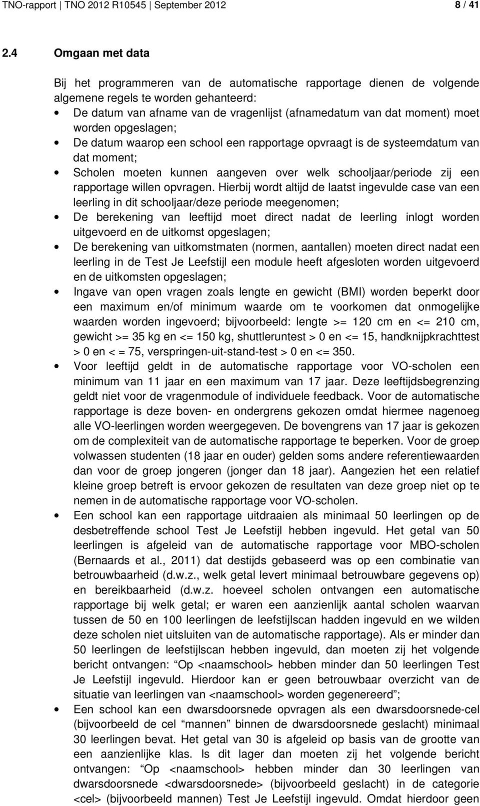 worden opgeslagen; De datum waarop een school een rapportage opvraagt is de systeemdatum van dat moment; Scholen moeten kunnen aangeven over welk schooljaar/periode zij een rapportage willen opvragen.