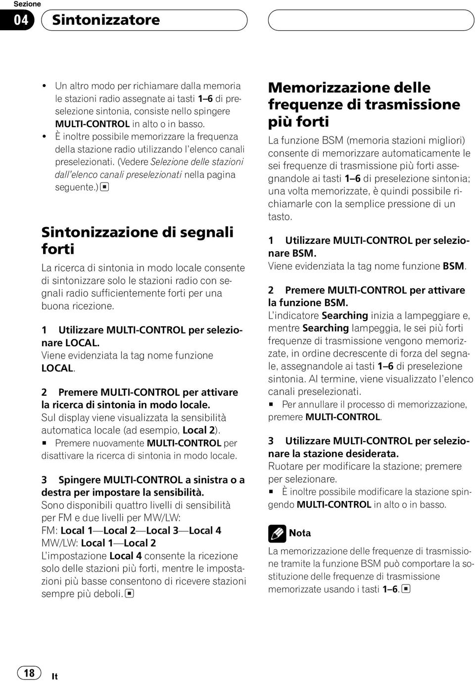 ) Sintonizzazione di segnali forti La ricerca di sintonia in modo locale consente di sintonizzare solo le stazioni radio con segnali radio sufficientemente forti per una buona ricezione.