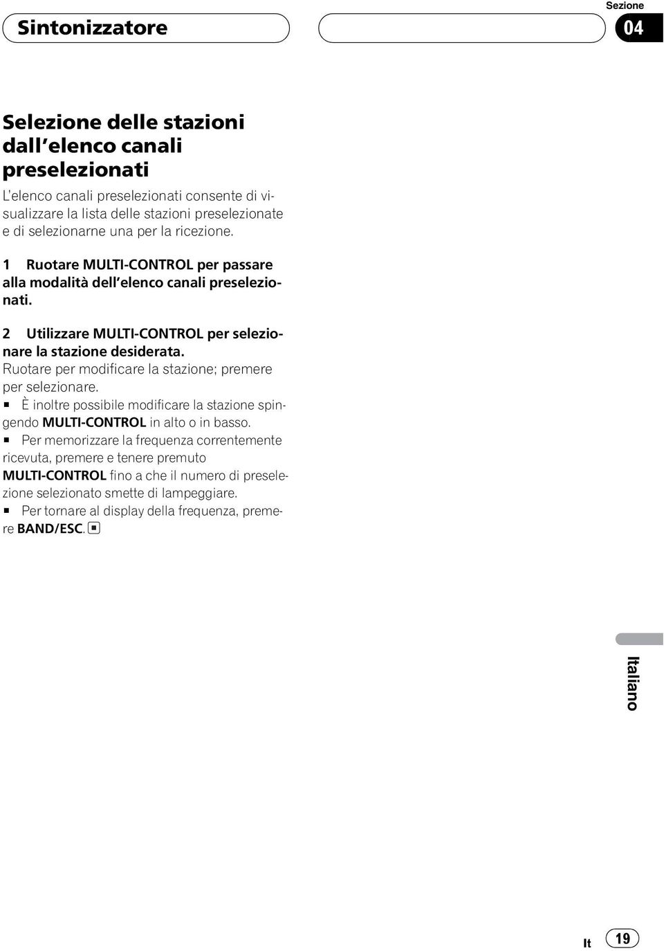 Ruotare per modificare la stazione; premere per selezionare. # È inoltre possibile modificare la stazione spingendo MULTI-CONTROL in alto o in basso.