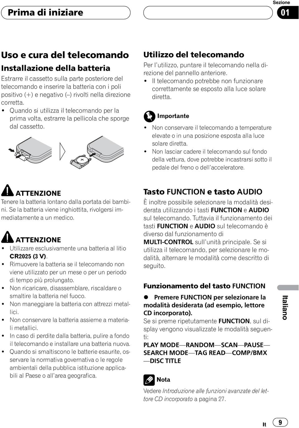 Utilizzo del telecomando Per lutilizzo, puntare il telecomando nella direzione del pannello anteriore.! Il telecomando potrebbe non funzionare correttamente se esposto alla luce solare diretta.