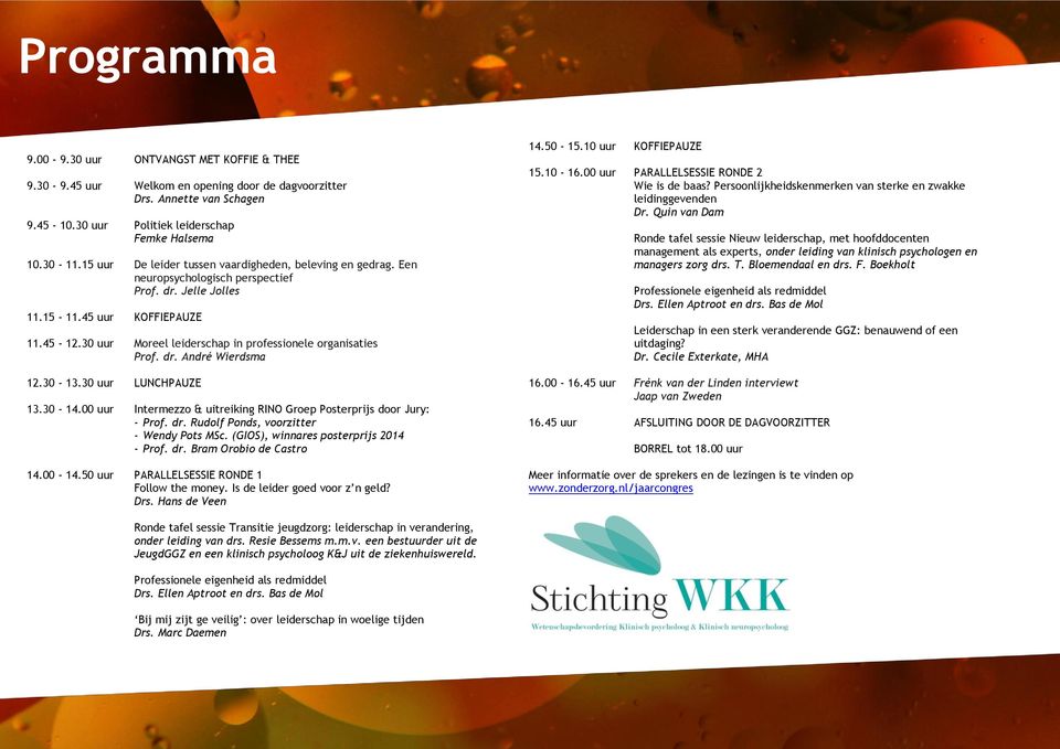 30 uur Moreel leiderschap in professionele organisaties Prof. dr. André Wierdsma 12.30-13.30 uur LUNCHPAUZE 13.30-14.00 uur Intermezzo & uitreiking RINO Groep Posterprijs door Jury: - Prof. dr. Rudolf Ponds, voorzitter - Wendy Pots MSc.