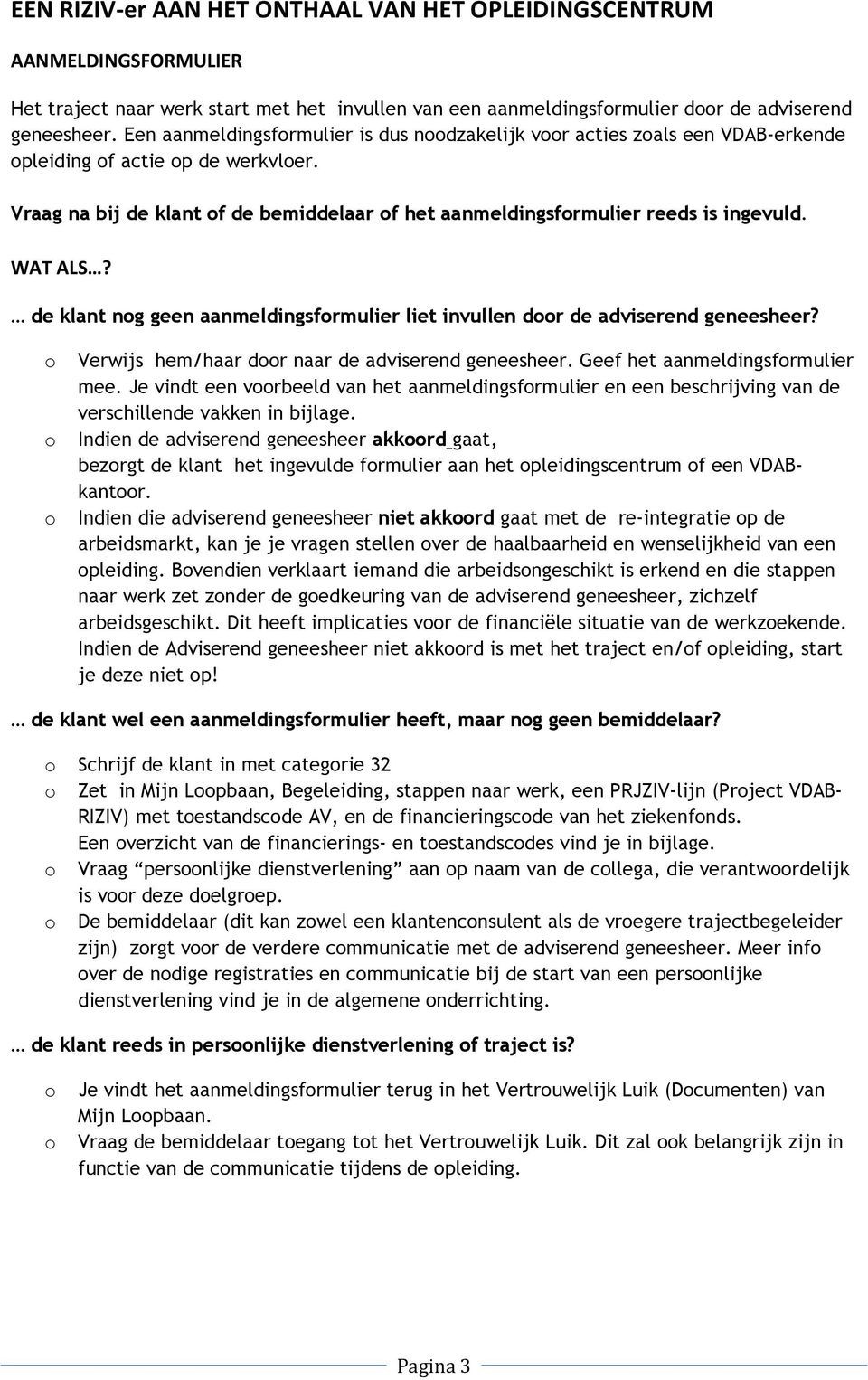 de klant ng geen aanmeldingsfrmulier liet invullen dr de adviserend geneesheer? Verwijs hem/haar dr naar de adviserend geneesheer. Geef het aanmeldingsfrmulier mee.