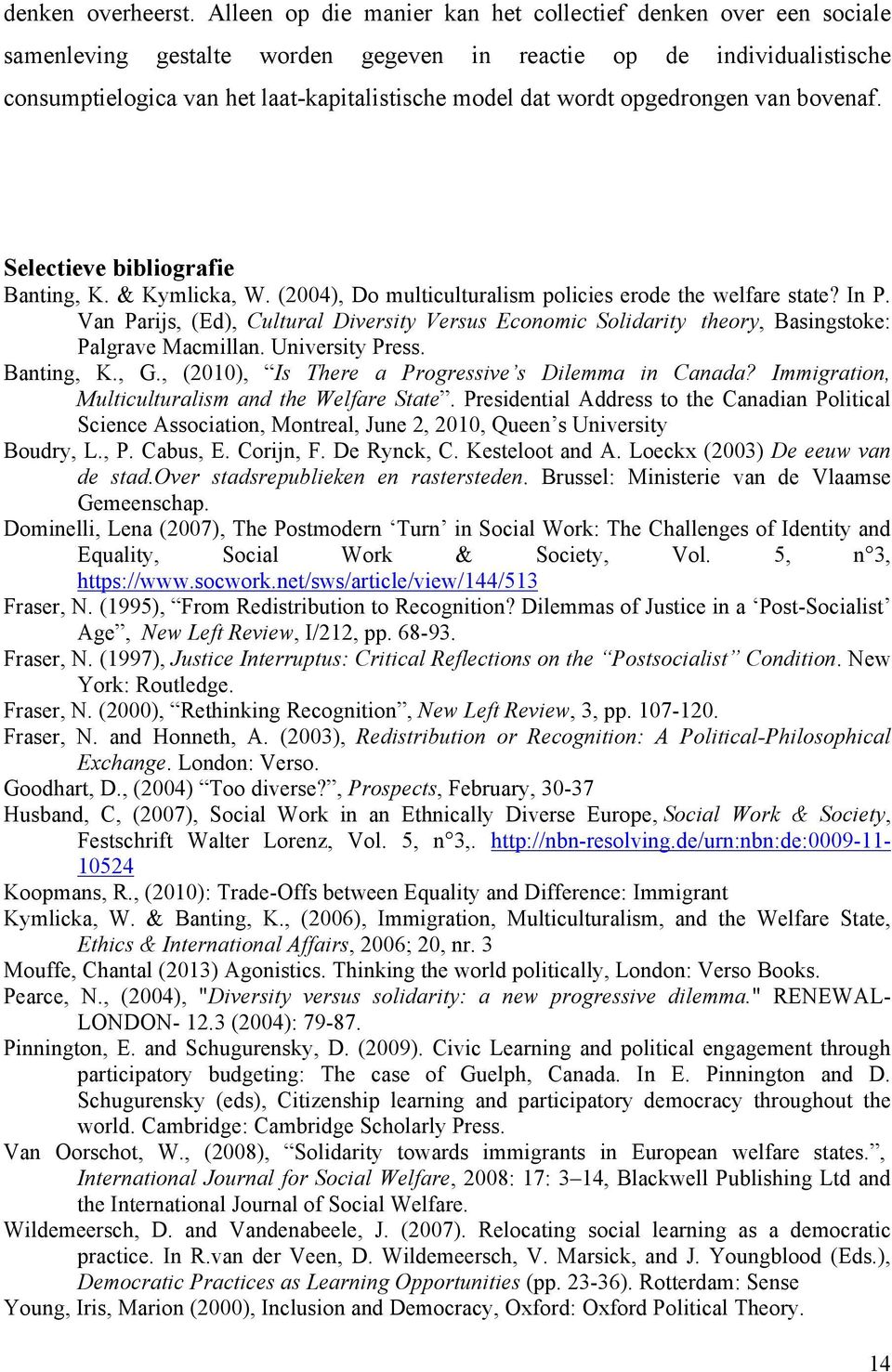 opgedrongen van bovenaf. Selectieve bibliografie Banting, K. & Kymlicka, W. (2004), Do multiculturalism policies erode the welfare state? In P.