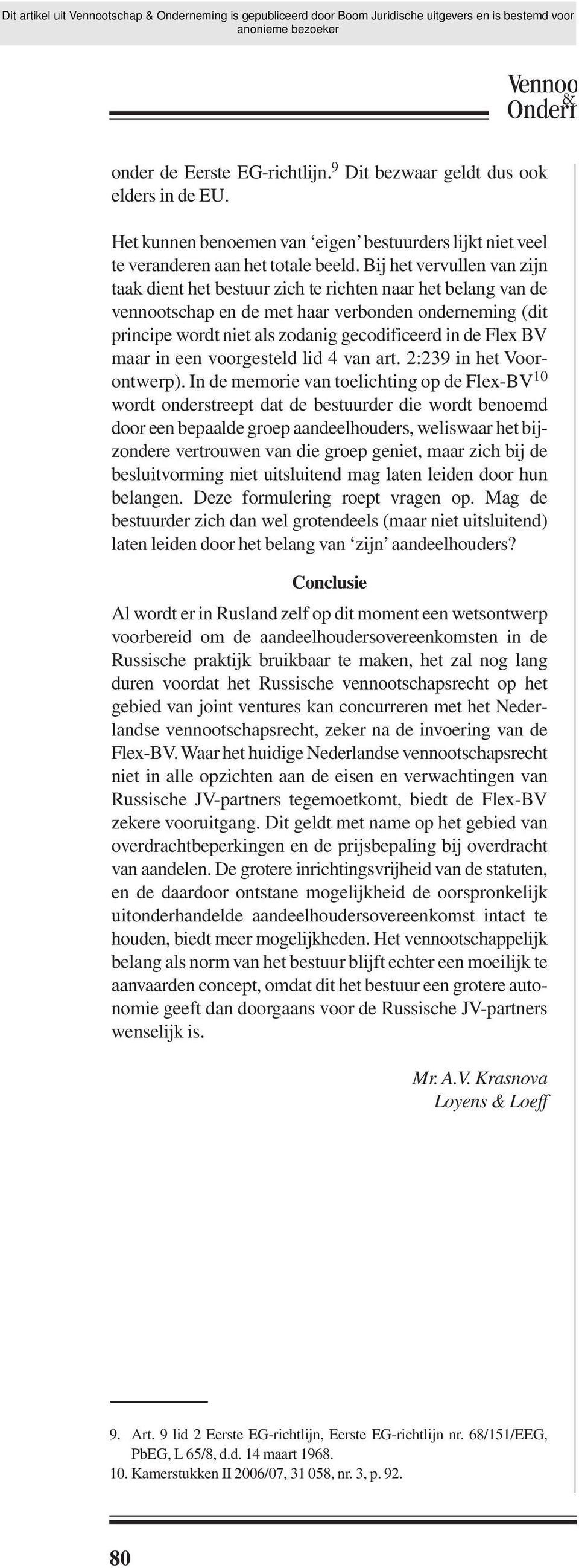 Bij het vervullen van zijn taak dient het bestuur zich te richten naar het belang van de vennootschap en de met haar verbonden onderneming (dit principe wordt niet als zodanig gecodificeerd in de