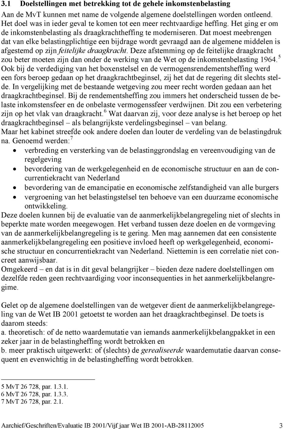 Dat moest meebrengen dat van elke belastingplichtige een bijdrage wordt gevraagd aan de algemene middelen is afgestemd op zijn feitelijke draagkracht.