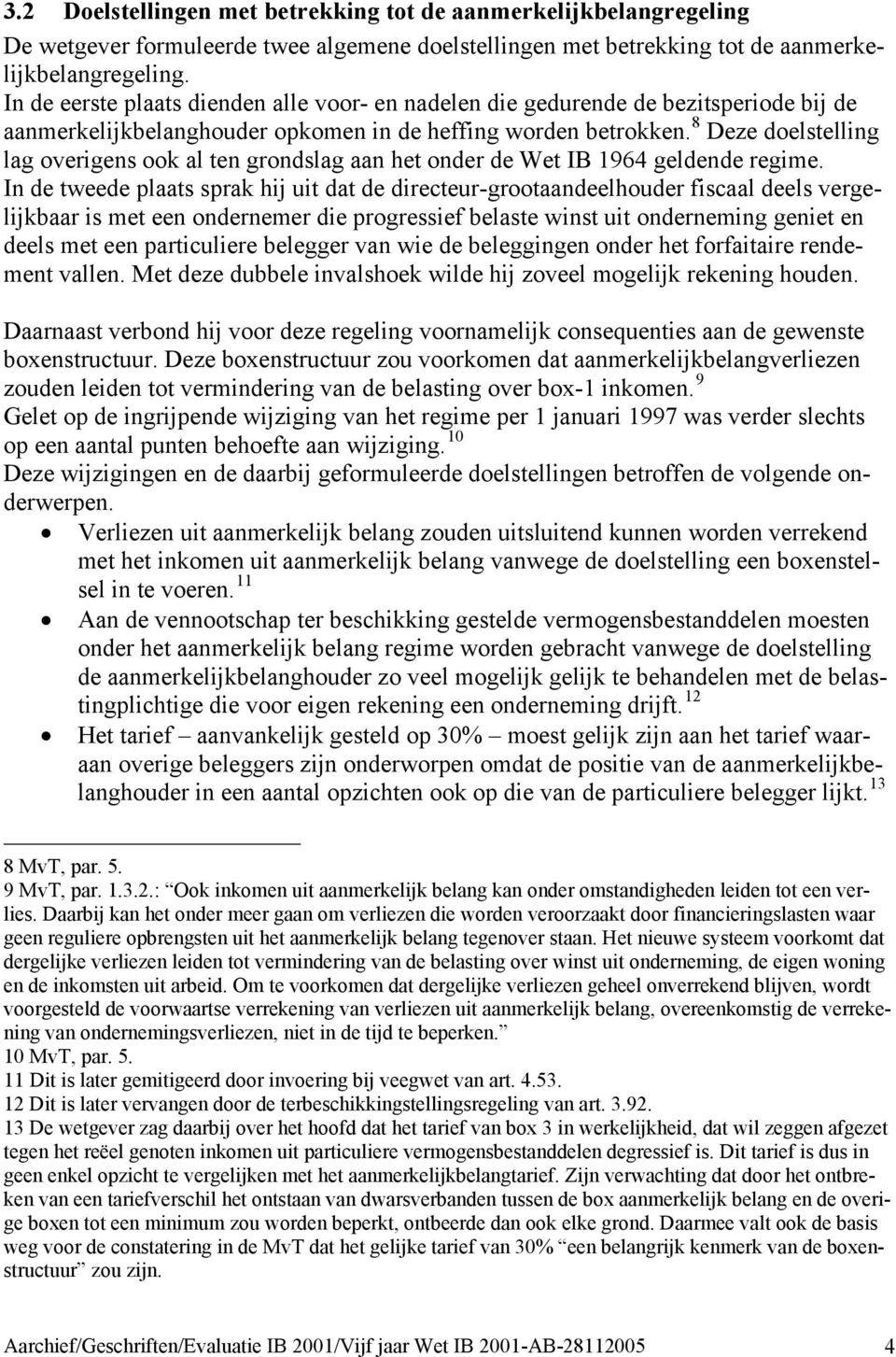 8 Deze doelstelling lag overigens ook al ten grondslag aan het onder de Wet IB 1964 geldende regime.